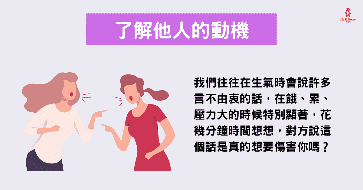 我們往往在生氣時會說許多言不由衷的話,在餓、累、壓力大的時候特別顯著,花幾分鐘時間想想,對方說這個話是真的想要傷害你嗎?